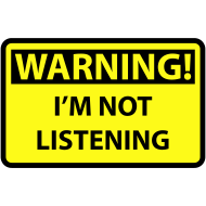 Warning!-I-m-not-listening-sign.png