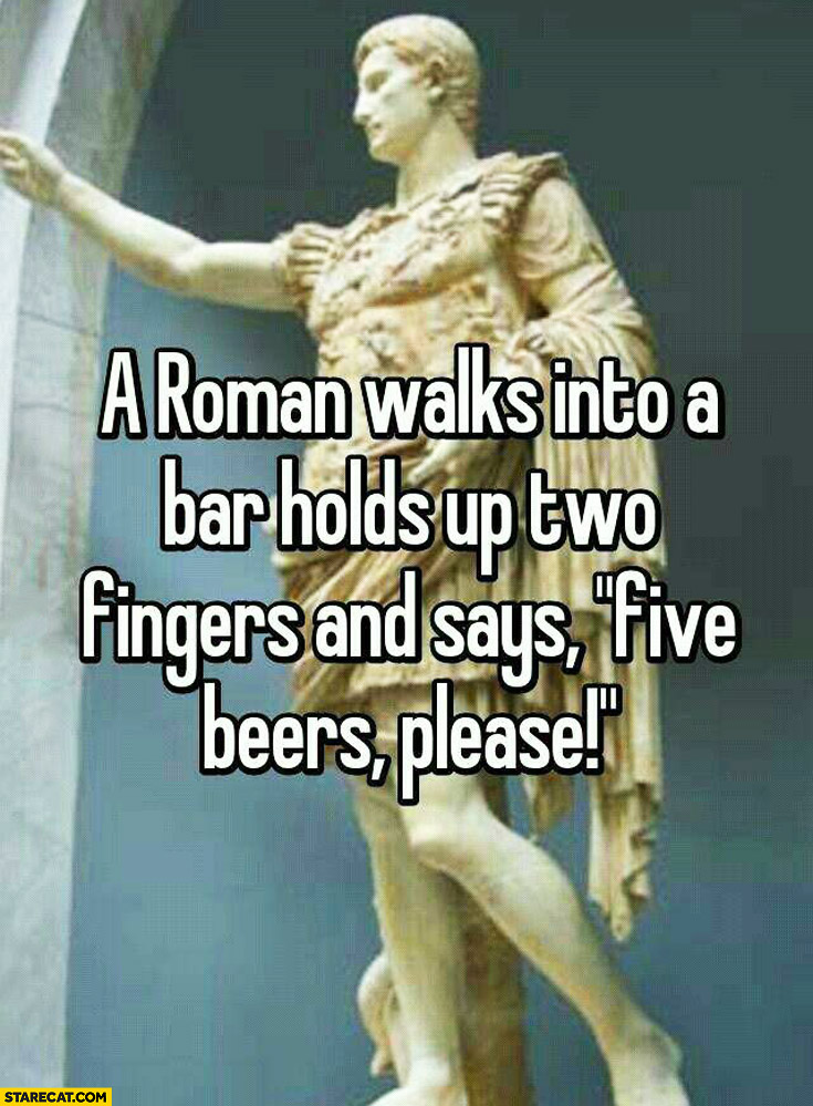 roman-walks-into-a-bar-holds-up-two-fingers-and-says-five-beers-please.jpg